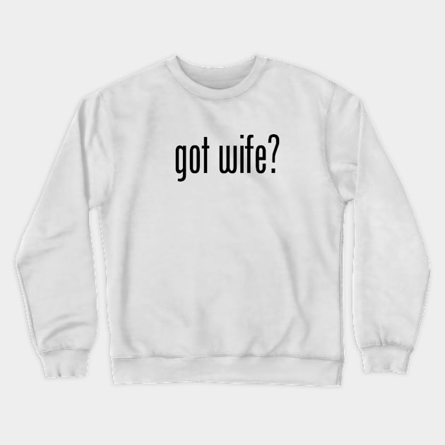 GOT WIFE Crewneck Sweatshirt by geeklyshirts